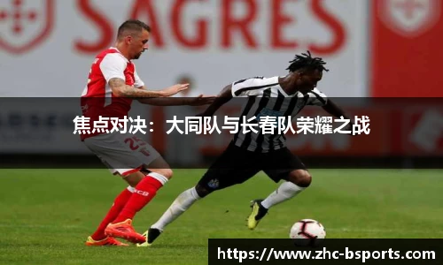 焦点对决：大同队与长春队荣耀之战