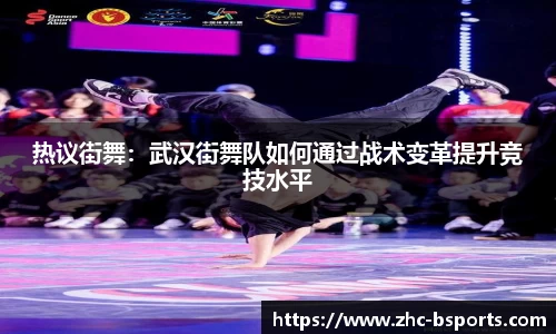 热议街舞：武汉街舞队如何通过战术变革提升竞技水平